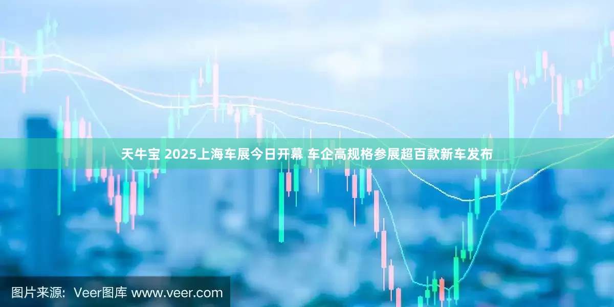 天牛宝 2025上海车展今日开幕 车企高规格参展超百款新车发布