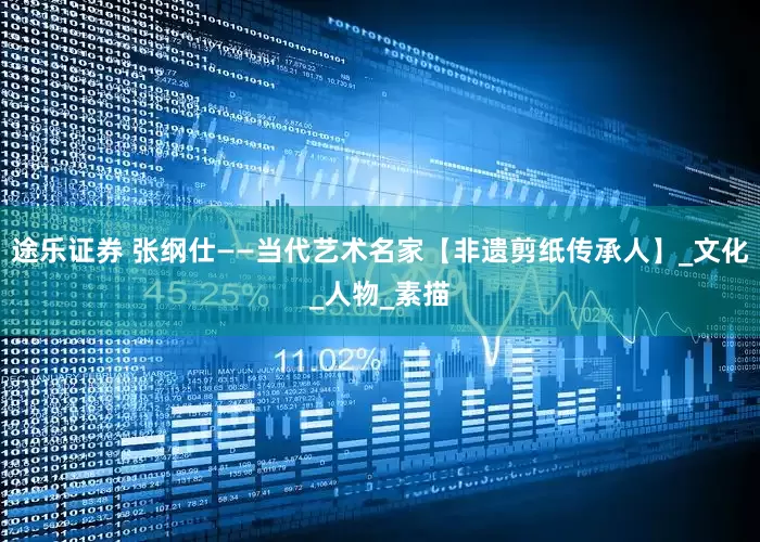 途乐证券 张纲仕——当代艺术名家【非遗剪纸传承人】_文化_人物_素描