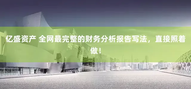 亿盛资产 全网最完整的财务分析报告写法，直接照着做！
